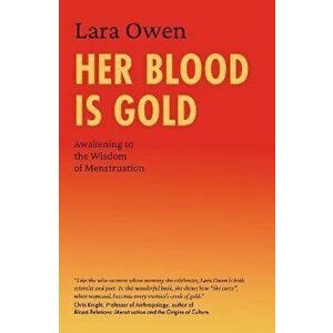 Her Blood Is Gold. Awakening to the Wisdom of Menstruation, New ed, Paperback - Lara Owen imagine