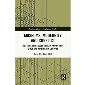 Museums, Modernity and Conflict. Museums and Collections in and of War since the Nineteenth Century, Paperback - *** imagine