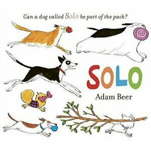 Solo. Can a dog called Solo be part of the pack?, Paperback - Adam Beer imagine