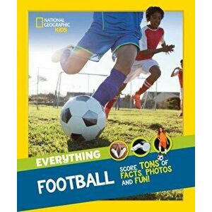 Everything: Football. Score Tons of Facts, Photos and Fun!, Paperback - National Geographic Kids imagine