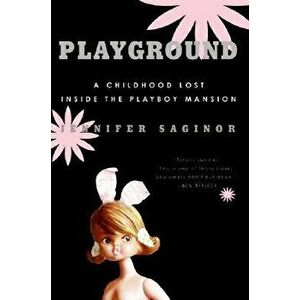 Playground: A Childhood Lost Inside the Playboy Mansion, Paperback - Jennifer Saginor imagine