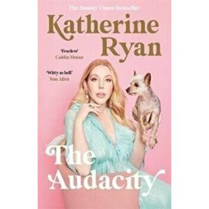 The Audacity: Why Being Too Much Is Exactly Enough. The Sunday Times bestseller, Paperback - Katherine Ryan imagine