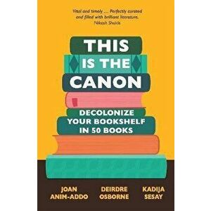 This is the Canon. Decolonize Your Bookshelves in 50 Books, Paperback - Kadija Sesay George imagine