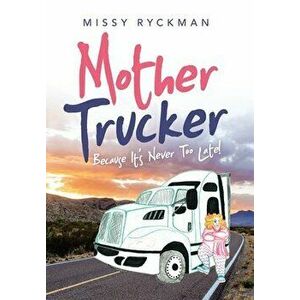 Mother Trucker: Because It's Never Too Late!, Hardcover - Missy Ryckman imagine