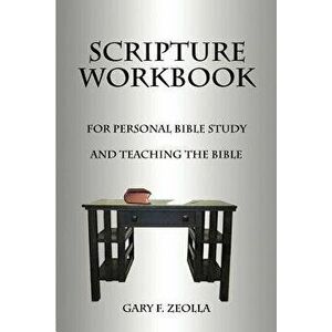Scripture Workbook: For Personal Bible Study and Teaching the Bible, Paperback - Gary F. Zeolla imagine