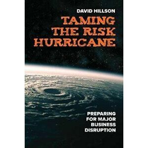 Taming the Risk Hurricane. Preparing for Significant Business Disruption, Paperback - David Hillson imagine