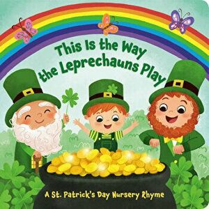 This Is the Way the Leprechauns Play. A St. Patrick's Day Nursery Rhyme, Board book - Yuyi Chen imagine