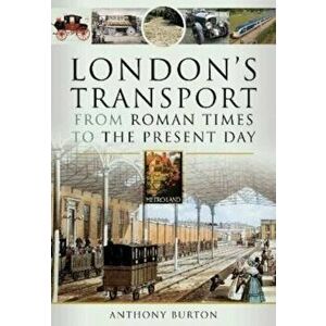 London's Transport From Roman Times to the Present Day, Hardback - Anthony Burton imagine