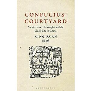 Confucius' Courtyard. Architecture, Philosophy and the Good Life in China, Paperback - *** imagine