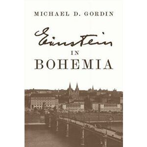 Einstein in Bohemia, Paperback - Professor Michael D. Gordin imagine