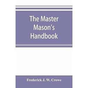 The master Mason's handbook, Paperback - Frederick J. W. Crowe imagine