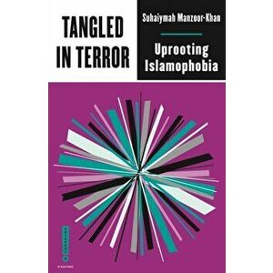 Tangled in Terror. Uprooting Islamophobia, Paperback - Suhaiymah Manzoor-Khan imagine