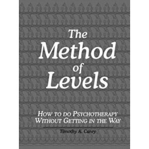 The Method of Levels: How to Do Psychotherapy Without Getting in the Way, Paperback - Timothy a. Carey imagine