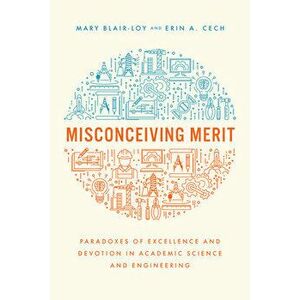 Misconceiving Merit. Paradoxes of Excellence and Devotion in Academic Science and Engineering, Paperback - Erin A. Cech imagine
