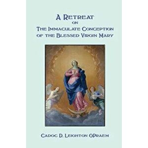 A Retreat on the Immaculate Conception of the Blessed Virgin Mary, Paperback - Cadoc D. Leighton imagine