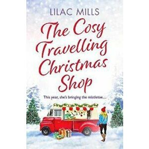The Cosy Travelling Christmas Shop. An uplifting and inspiring festive romance, Paperback - Lilac Mills imagine