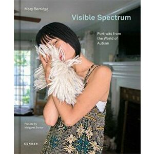 Visible Spectrum. Portraits from the World of Autism, Hardback - Mary Berridge imagine