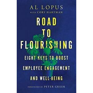 Road to Flourishing - Eight Keys to Boost Employee Engagement and Well-Being, Hardback - Peter Greer imagine