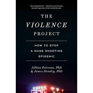 Violence Project: How to Stop a Mass Shooting Epidemic, Hardcover - Jillian Peterson imagine