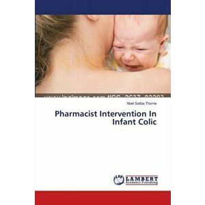 Pharmacist Intervention In Infant Colic, Paperback - Noel Saliba Thorne imagine
