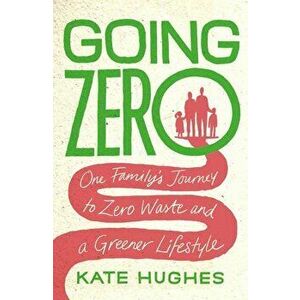 Going Zero. One Family's Journey to Zero Waste and a Greener Lifestyle, Paperback - Kate Hughes imagine