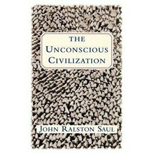 The Unconscious Civilization, Paperback - John Ralston Saul imagine