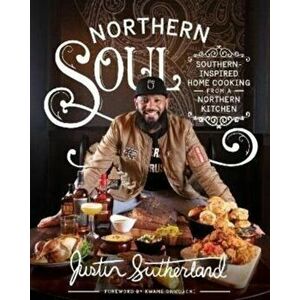 Northern Soul. Southern-Inspired Home Cooking from a Northern Kitchen, Hardback - Justin Sutherland imagine