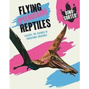 Dino-sorted!: Flying (Pterosaur) Reptiles, Paperback - Sonya Newland imagine
