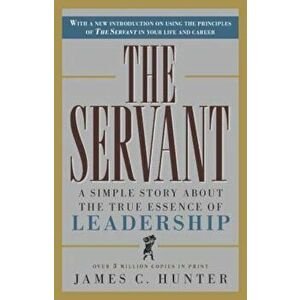 The Servant: A Simple Story about the True Essence of Leadership, Hardcover - James C. Hunter imagine