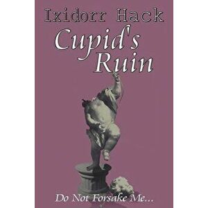 Cupid's Ruin. Do Not Forsake Me..., Paperback - Ixidorr Hack imagine