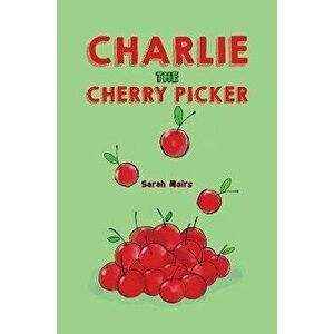 Charlie the Cherry Picker, Paperback - Sarah Mairs imagine