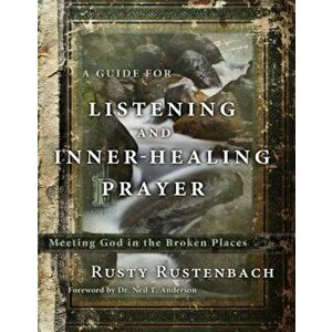 A Guide for Listening and Inner-Healing Prayer: Meeting God in the Broken Places, Paperback - Rusty Rustenbach imagine
