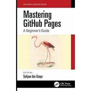 Mastering GitHub Pages. A Beginner's Guide, Paperback - Sufyan bin Uzayr imagine