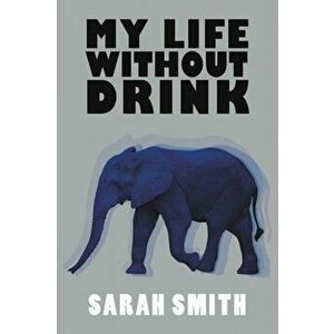 My Life Without Drink, Paperback - Sarah Smith imagine