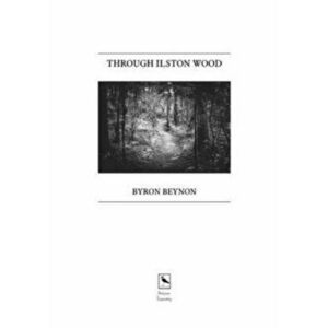 Through Ilston Wood, Paperback - Byron Beynon imagine
