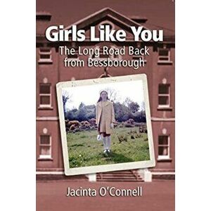 Girls Like You. The Long Road Back from Bessborough, Paperback - Jacinta O'Connell imagine