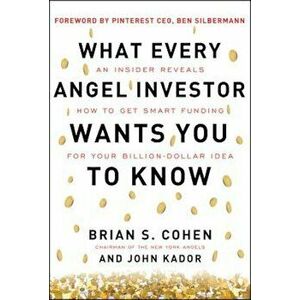 What Every Angel Investor Wants You to Know: An Insider Reveals How to Get Smart Funding for Your Billion-Dollar Idea, Hardcover - Brian Cohen imagine