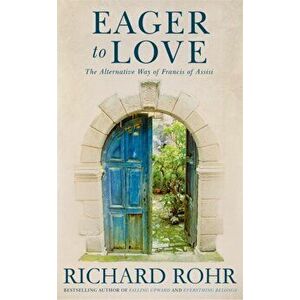 Eager to Love. The Alternative Way of Francis of Assisi, Paperback - Richard Rohr imagine