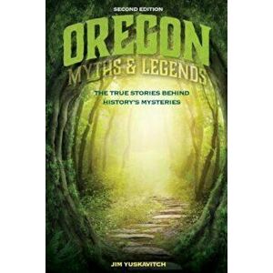 Oregon Myths and Legends: The True Stories Behind History's Mysteries, Paperback - James Yuskavitch imagine