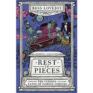 Rest in Pieces. The Curious Fates of Famous Corpses, Paperback - Bess Lovejoy imagine