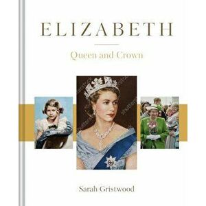 Elizabeth. Queen and Crown, Hardback - Sarah Gristwood imagine