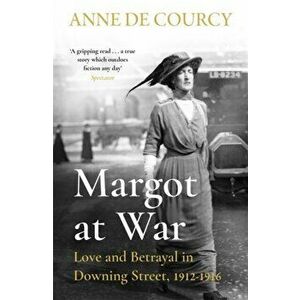 Margot at War. Love and Betrayal in Downing Street, 1912-1916, Paperback - Anne de Courcy imagine