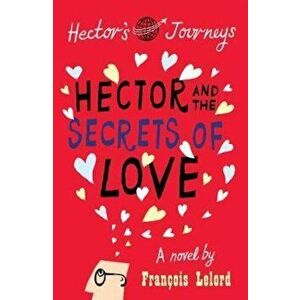Hector and the Secrets of Love, Paperback - Francois Lelord imagine
