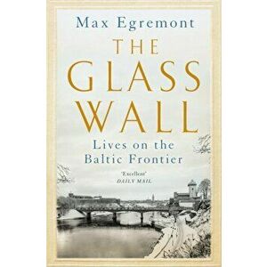 The Glass Wall. Lives on the Baltic Frontier, Paperback - Max Egremont imagine