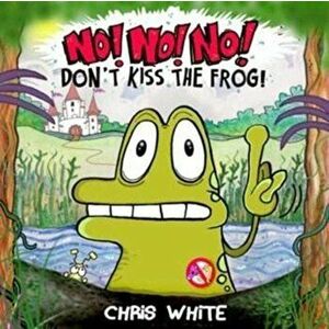 No! No! No! Don't Kiss The Frog, Paperback - Chris White imagine
