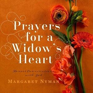 Prayers for a Widow's Heart: Honest Conversations with God, Paperback - Margaret Nyman imagine