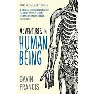 Adventures in Human Being, Paperback - Gavin Francis imagine