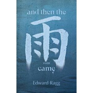 And Then the Rain Came, Paperback - Edward Ragg imagine