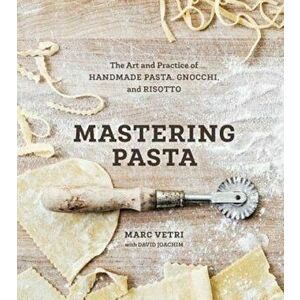 Mastering Pasta: The Art and Practice of Handmade Pasta, Gnocchi, and Risotto, Hardcover - Marc Vetri imagine