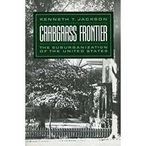 Crabgrass Frontier: The Suburbanization of the United States, Paperback - Kenneth T. Jackson imagine